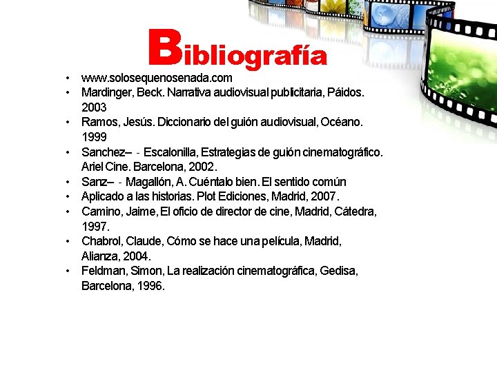 Bibliografía • www. solosequenosenada. com • Mardinger, Beck. Narrativa audiovisual publicitaria, Páidos. 2003 •