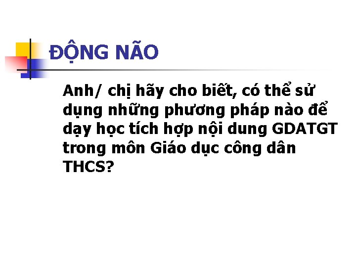 ĐỘNG NÃO Anh/ chị hãy cho biết, có thể sử dụng những phương pháp