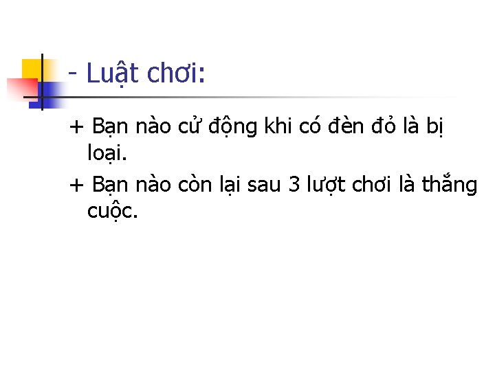 - Luật chơi: + Bạn nào cử động khi có đèn đỏ là bị