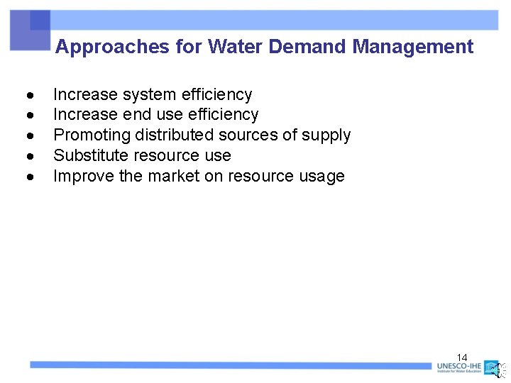 Approaches for Water Demand Management Increase system efficiency Increase end use efficiency Promoting distributed Approaches for Water Demand Management Increase system efficiency Increase end use efficiency Promoting distributed