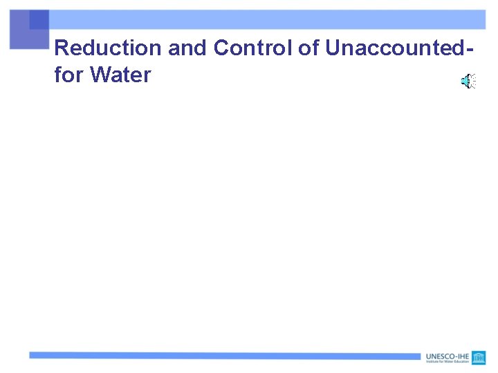 Reduction and Control of Unaccountedfor Water Reduction and Control of Unaccountedfor Water