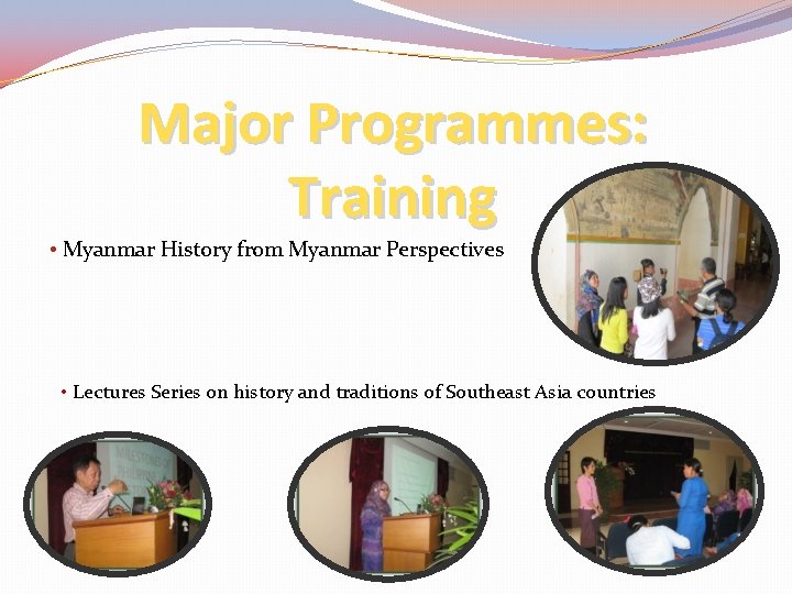 Major Programmes: Training • Myanmar History from Myanmar Perspectives • Lectures Series on history