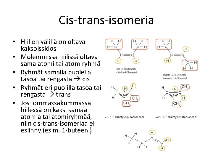 Cis-trans-isomeria • Hiilien välillä on oltava kaksoissidos • Molemmissa hiilissä oltava sama atomi tai