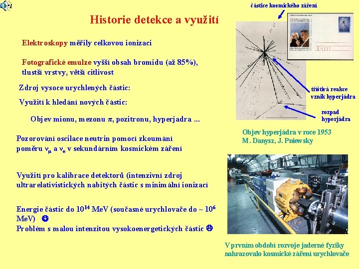 částice kosmického záření Historie detekce a využití Elektroskopy měřily celkovou ionizaci Fotografické emulze vyšší