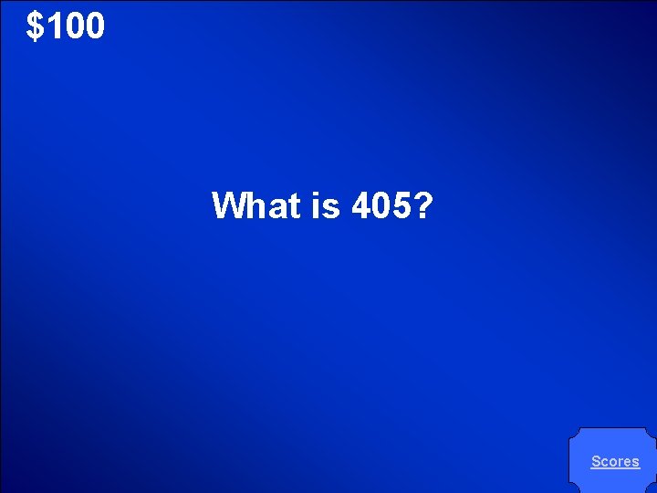 © Mark E. Damon - All Rights Reserved $100 What is 405? Scores 