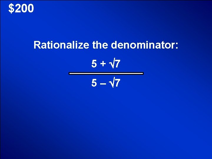 © Mark E. Damon - All Rights Reserved $200 Rationalize the denominator: 5 +