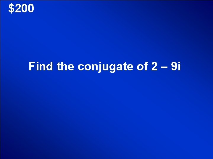 © Mark E. Damon - All Rights Reserved $200 Find the conjugate of 2