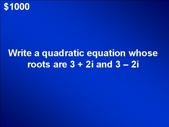 © Mark E. Damon - All Rights Reserved $1000 Write a quadratic equation whose