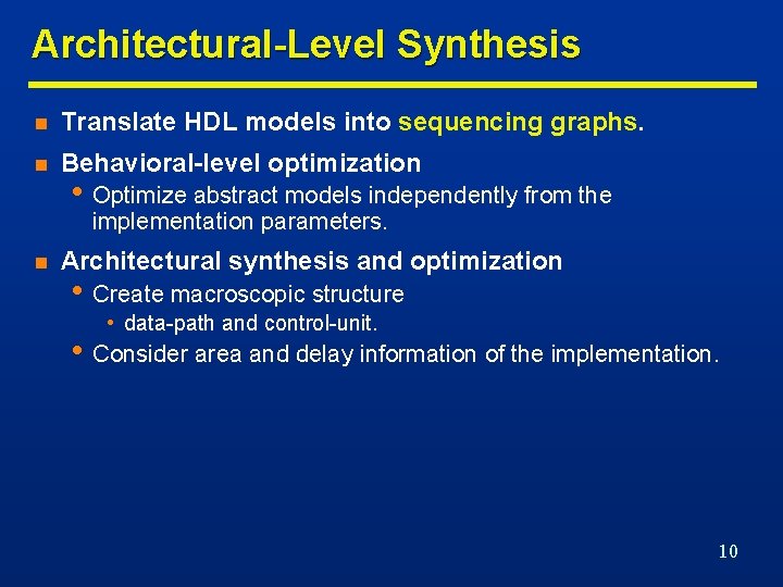 Architectural-Level Synthesis n Translate HDL models into sequencing graphs. n Behavioral-level optimization • Optimize