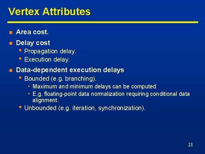 Vertex Attributes n Area cost. n Delay cost n Data-dependent execution delays • Propagation