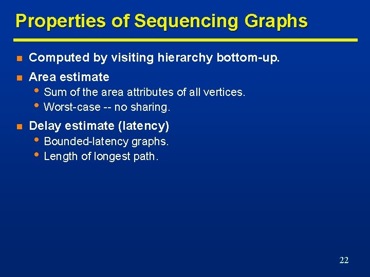 Properties of Sequencing Graphs n Computed by visiting hierarchy bottom-up. n Area estimate n