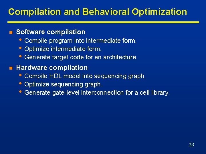 Compilation and Behavioral Optimization n Software compilation n Hardware compilation • Compile program into