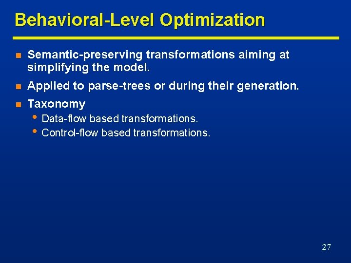 Behavioral-Level Optimization n Semantic-preserving transformations aiming at simplifying the model. n Applied to parse-trees
