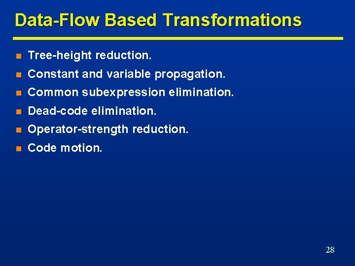 Data-Flow Based Transformations n Tree-height reduction. n Constant and variable propagation. n Common subexpression