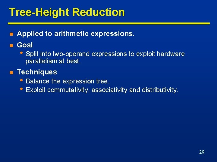Tree-Height Reduction n Applied to arithmetic expressions. n Goal • Split into two-operand expressions