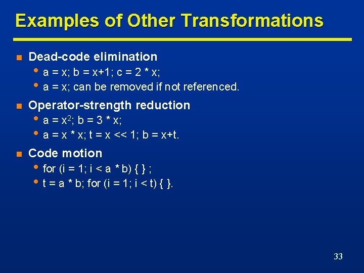 Examples of Other Transformations n Dead-code elimination n Operator-strength reduction n Code motion •