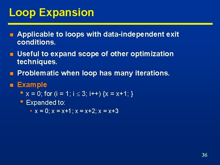 Loop Expansion n Applicable to loops with data-independent exit conditions. n Useful to expand