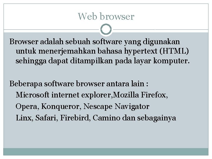 Web browser Browser adalah sebuah software yang digunakan untuk menerjemahkan bahasa hypertext (HTML) sehingga