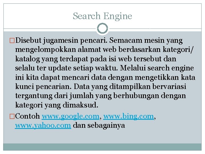 Search Engine �Disebut jugamesin pencari. Semacam mesin yang mengelompokkan alamat web berdasarkan kategori/ katalog