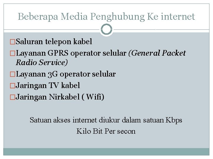 Beberapa Media Penghubung Ke internet �Saluran telepon kabel �Layanan GPRS operator selular (General Packet