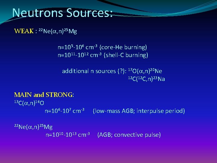 Neutrons Sources: WEAK : 22 Ne(a, n)25 Mg n=105 -106 cm-3 (core-He burning) n=1011