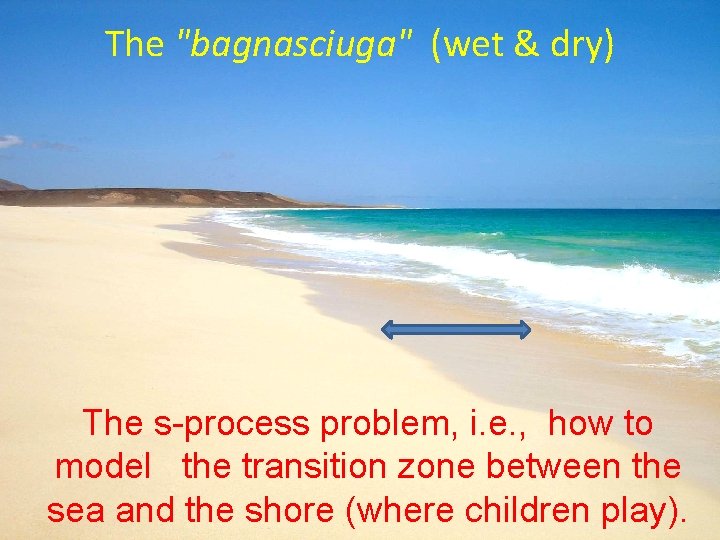 The "bagnasciuga" (wet & dry) The s-process problem, i. e. , how to model