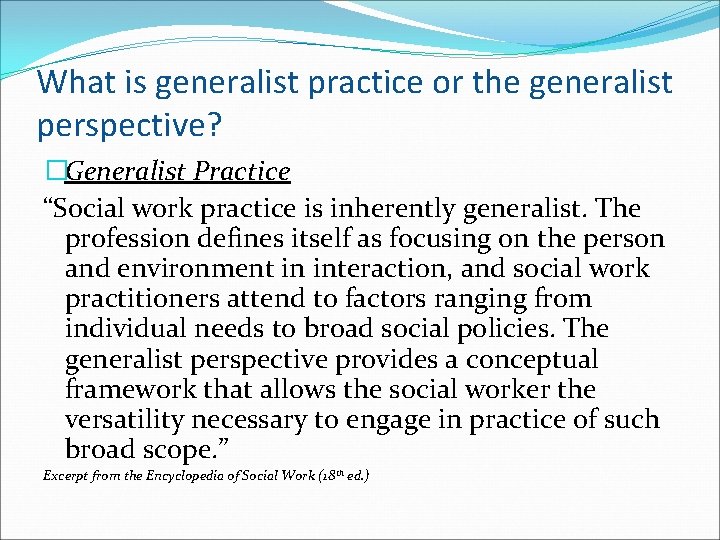 What is generalist practice or the generalist perspective? �Generalist Practice “Social work practice is