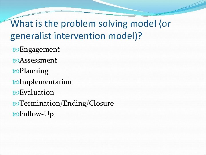 What is the problem solving model (or generalist intervention model)? Engagement Assessment Planning Implementation