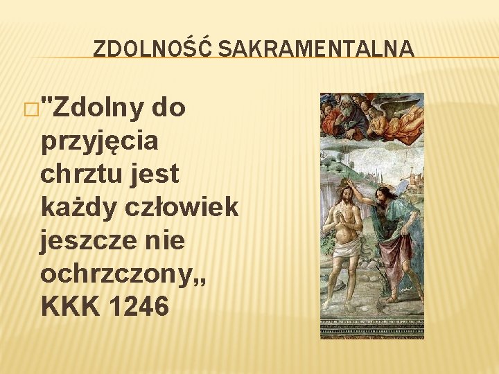 ZDOLNOŚĆ SAKRAMENTALNA �"Zdolny do przyjęcia chrztu jest każdy człowiek jeszcze nie ochrzczony„ KKK 1246