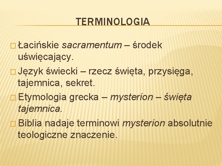 TERMINOLOGIA � Łacińskie sacramentum – środek uświęcający. � Język świecki – rzecz święta, przysięga,