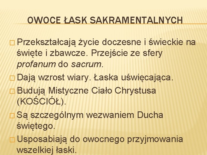 OWOCE ŁASK SAKRAMENTALNYCH � Przekształcają życie doczesne i świeckie na święte i zbawcze. Przejście