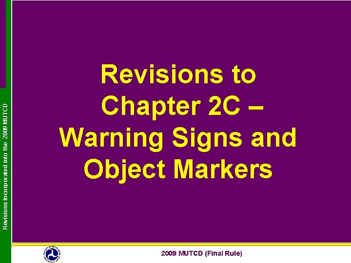 Revisions Incorporated into the 2009 MUTCD Revisions to Chapter 2 C – Warning Signs Revisions Incorporated into the 2009 MUTCD Revisions to Chapter 2 C – Warning Signs
