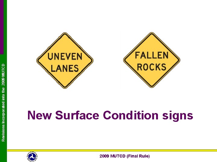 Revisions Incorporated into the 2009 MUTCD New Surface Condition signs 2009 MUTCD (Final Rule) Revisions Incorporated into the 2009 MUTCD New Surface Condition signs 2009 MUTCD (Final Rule)