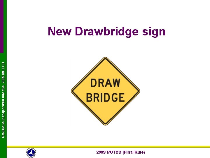 Revisions Incorporated into the 2009 MUTCD New Drawbridge sign 2009 MUTCD (Final Rule) Revisions Incorporated into the 2009 MUTCD New Drawbridge sign 2009 MUTCD (Final Rule)