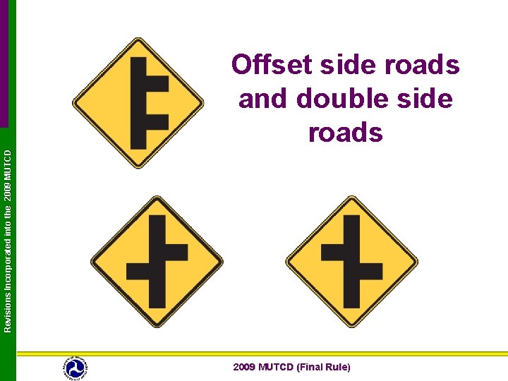 Revisions Incorporated into the 2009 MUTCD Offset side roads and double side roads 2009 Revisions Incorporated into the 2009 MUTCD Offset side roads and double side roads 2009