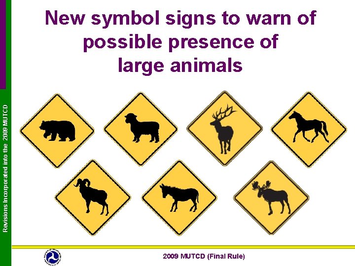 Revisions Incorporated into the 2009 MUTCD New symbol signs to warn of possible presence Revisions Incorporated into the 2009 MUTCD New symbol signs to warn of possible presence