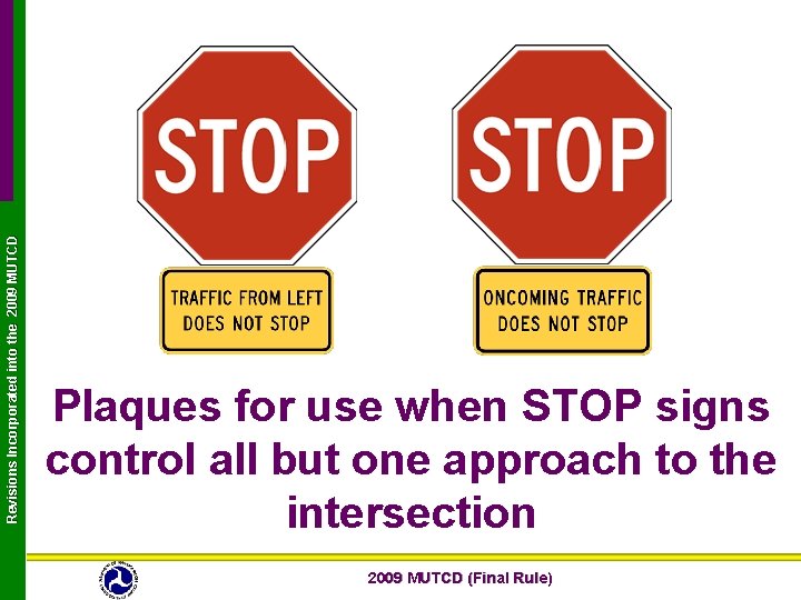 Revisions Incorporated into the 2009 MUTCD Plaques for use when STOP signs control all Revisions Incorporated into the 2009 MUTCD Plaques for use when STOP signs control all