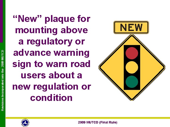 Revisions Incorporated into the 2009 MUTCD “New” plaque for mounting above a regulatory or Revisions Incorporated into the 2009 MUTCD “New” plaque for mounting above a regulatory or
