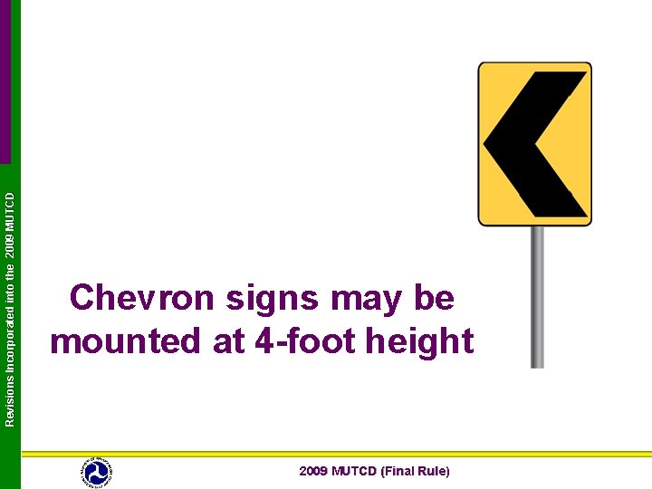 Revisions Incorporated into the 2009 MUTCD Chevron signs may be mounted at 4 -foot Revisions Incorporated into the 2009 MUTCD Chevron signs may be mounted at 4 -foot