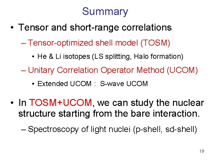 Summary • Tensor and short-range correlations – Tensor-optimized shell model (TOSM) • He &