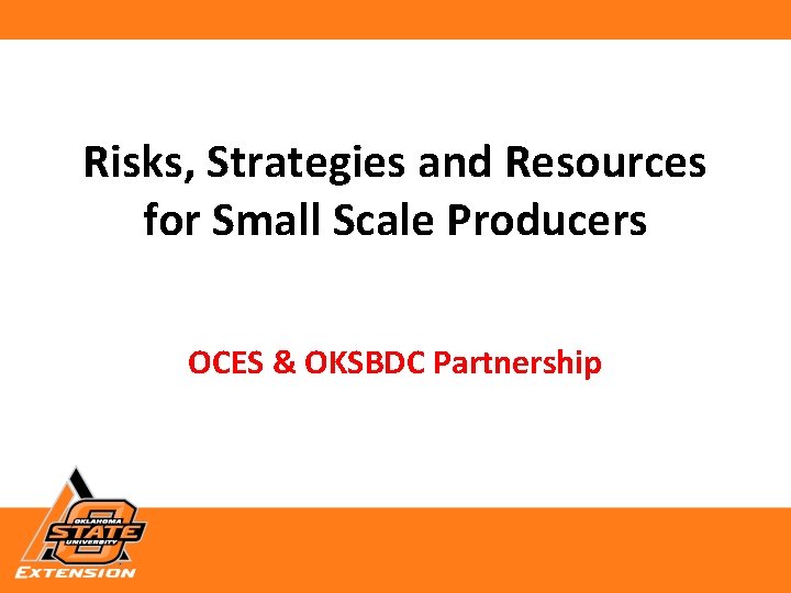 Risks, Strategies and Resources for Small Scale Producers OCES & OKSBDC Partnership 