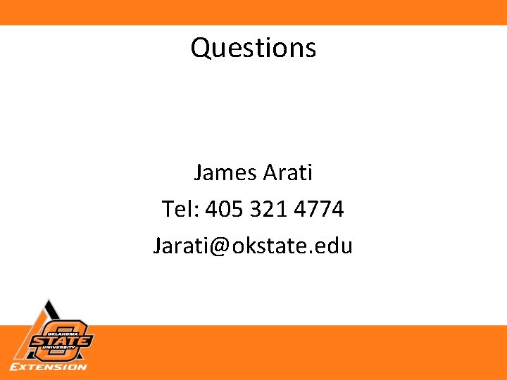 Questions James Arati Tel: 405 321 4774 Jarati@okstate. edu 