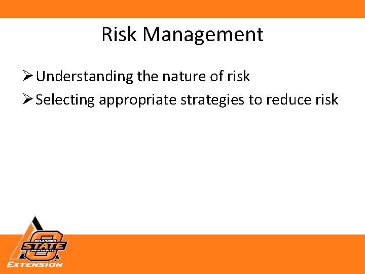 Risk Management Ø Understanding the nature of risk Ø Selecting appropriate strategies to reduce