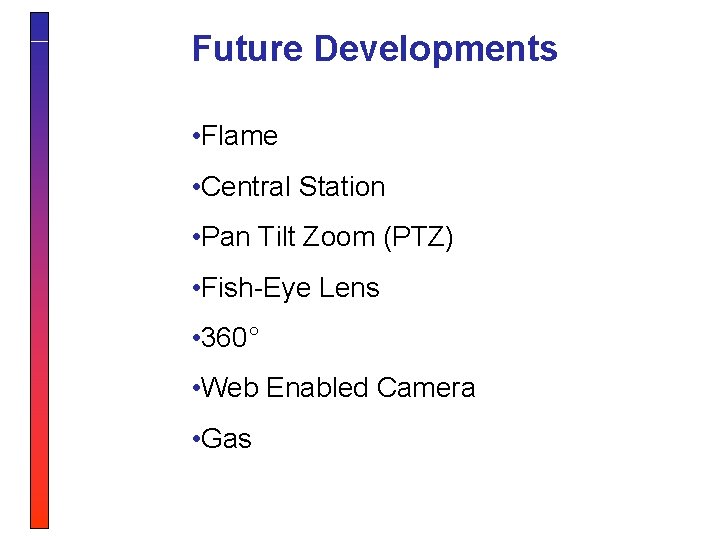 Future Developments • Flame • Central Station • Pan Tilt Zoom (PTZ) • Fish-Eye