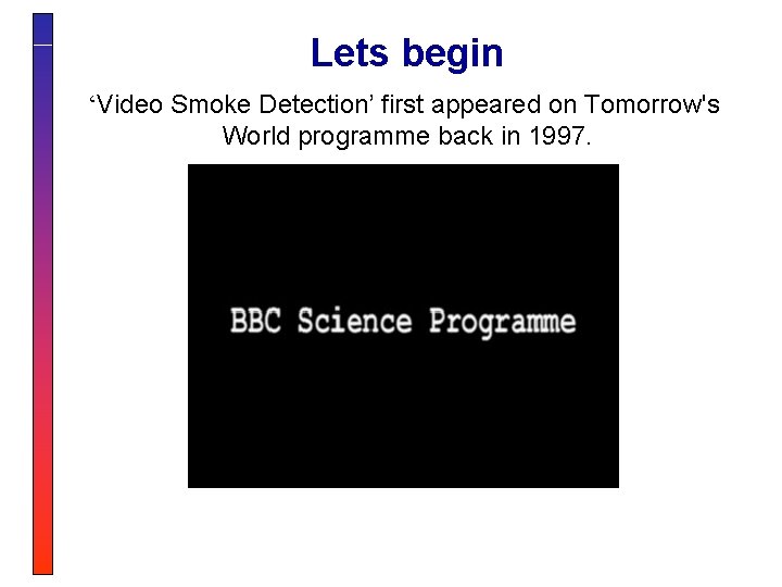 Lets begin ‘Video Smoke Detection’ first appeared on Tomorrow's World programme back in 1997.