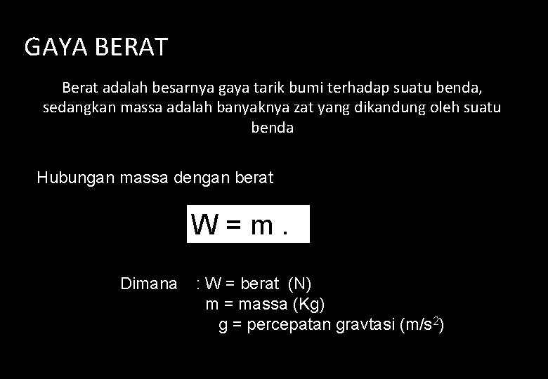 GAYA BERAT Berat adalah besarnya gaya tarik bumi terhadap suatu benda, sedangkan massa adalah