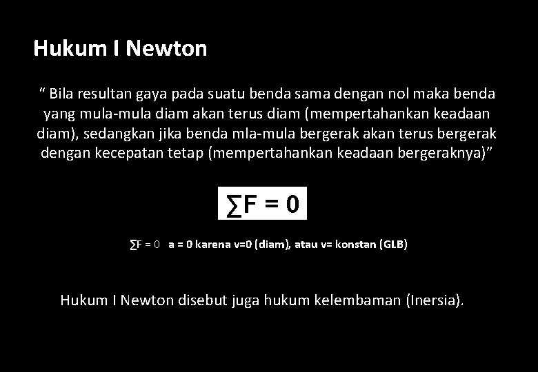 Hukum I Newton “ Bila resultan gaya pada suatu benda sama dengan nol maka
