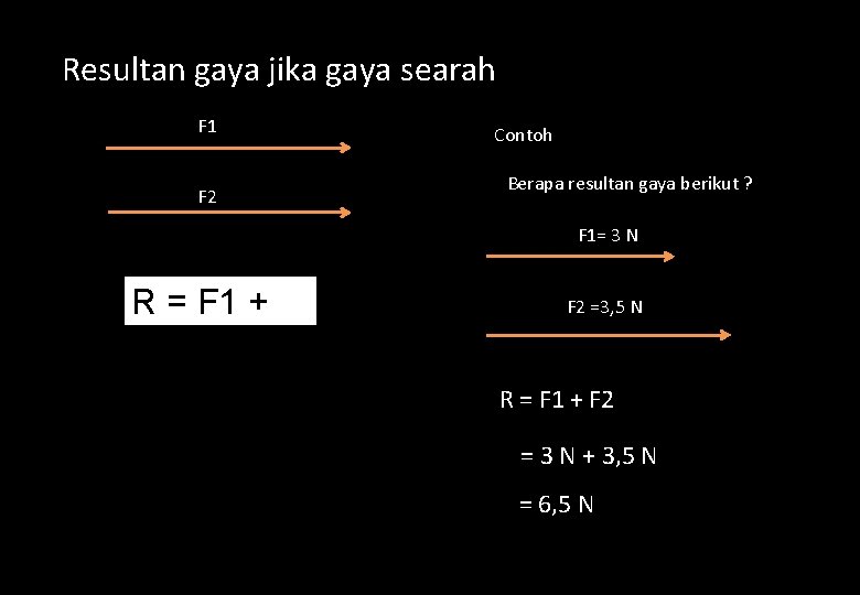 Resultan gaya jika gaya searah F 1 F 2 Contoh Berapa resultan gaya berikut