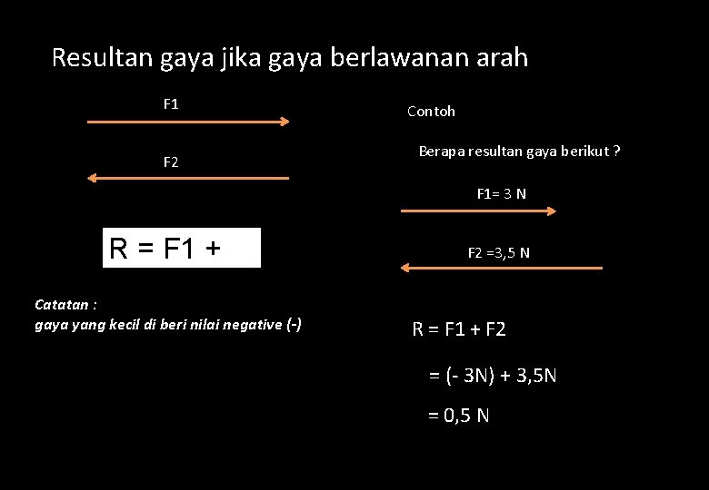 Resultan gaya jika gaya berlawanan arah F 1 F 2 Contoh Berapa resultan gaya