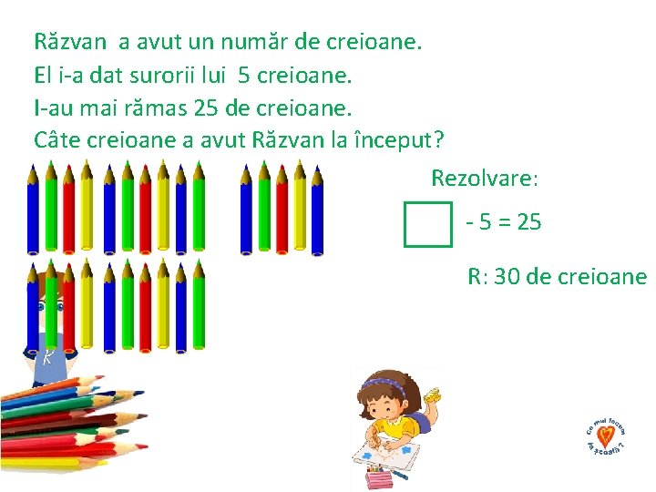 Răzvan a avut un număr de creioane. El i-a dat surorii lui 5 creioane.